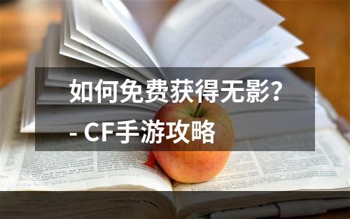 如何免费获得无影？- CF手游攻略