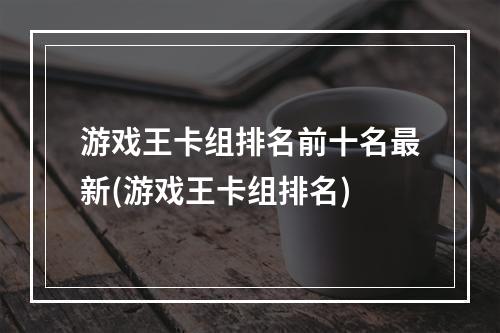 游戏王卡组排名前十名最新(游戏王卡组排名)