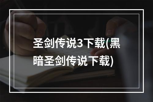 圣剑传说3下载(黑暗圣剑传说下载)