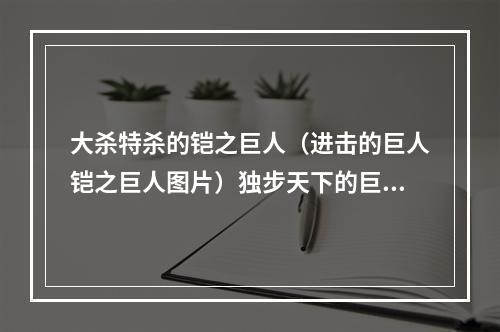 大杀特杀的铠之巨人（进击的巨人铠之巨人图片）独步天下的巨人杀手