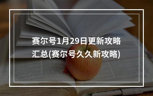 赛尔号1月29日更新攻略汇总(赛尔号久久新攻略)