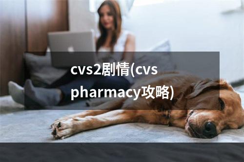 cvs2剧情(cvs pharmacy攻略)