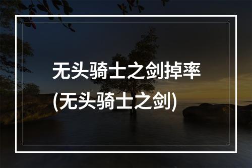 无头骑士之剑掉率(无头骑士之剑)