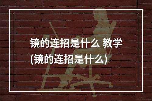 镜的连招是什么 教学(镜的连招是什么)