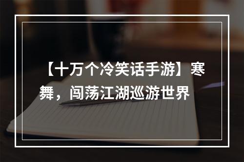 【十万个冷笑话手游】寒舞，闯荡江湖巡游世界