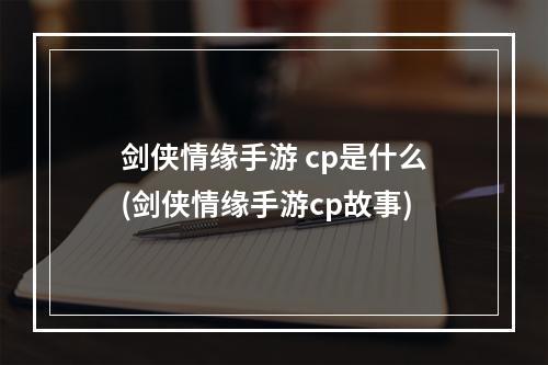 剑侠情缘手游 cp是什么(剑侠情缘手游cp故事)