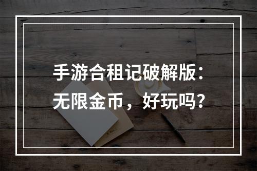 手游合租记破解版：无限金币，好玩吗？