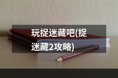 玩捉迷藏吧(捉迷藏2攻略)