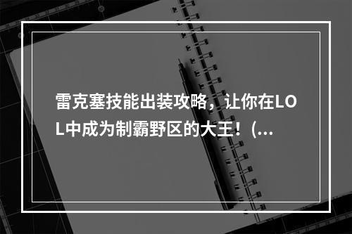 雷克塞技能出装攻略，让你在LOL中成为制霸野区的大王！(解析雷克塞天赋符文配合，打造最强猎手！)