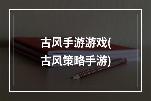 古风手游游戏(古风策略手游)