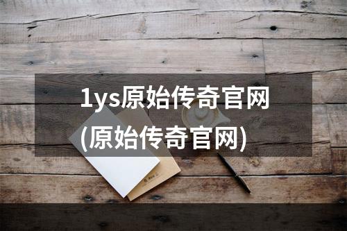 1ys原始传奇官网(原始传奇官网)