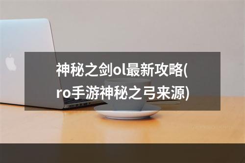 神秘之剑ol最新攻略(ro手游神秘之弓来源)