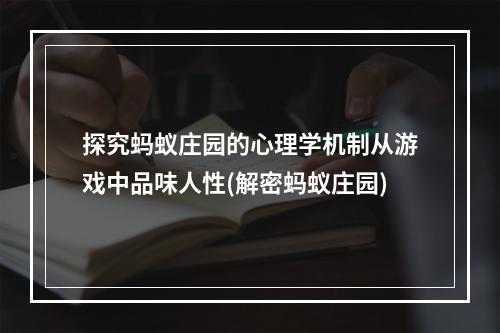 探究蚂蚁庄园的心理学机制从游戏中品味人性(解密蚂蚁庄园)