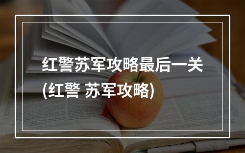 红警苏军攻略最后一关(红警 苏军攻略)