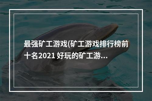 最强矿工游戏(矿工游戏排行榜前十名2021 好玩的矿工游戏推荐  )