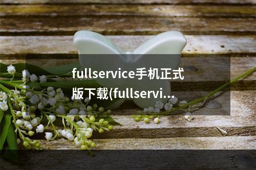 fullservice手机正式版下载(fullservice是手游吗)