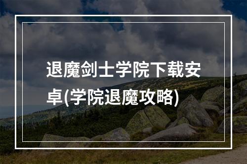 退魔剑士学院下载安卓(学院退魔攻略)