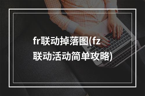 fr联动掉落图(fz联动活动简单攻略)