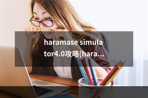 haramase simulator4.0攻略(haramase 游戏攻略)