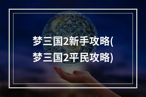 梦三国2新手攻略(梦三国2平民攻略)