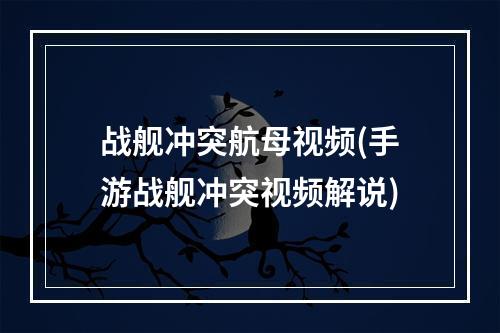 战舰冲突航母视频(手游战舰冲突视频解说)