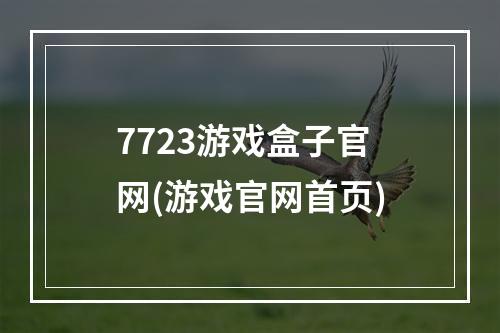 7723游戏盒子官网(游戏官网首页)