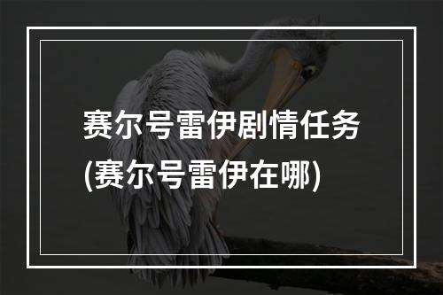 赛尔号雷伊剧情任务(赛尔号雷伊在哪)