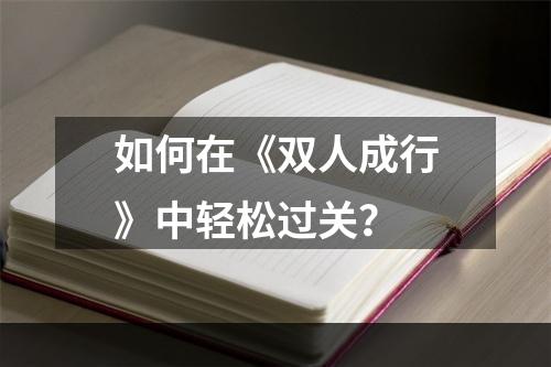 如何在《双人成行》中轻松过关？