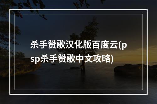 杀手赞歌汉化版百度云(psp杀手赞歌中文攻略)