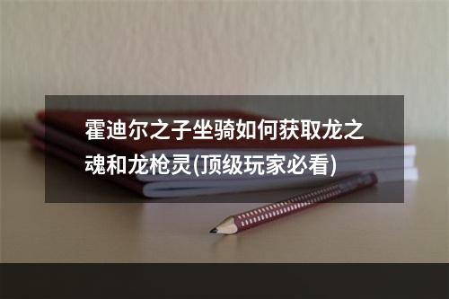 霍迪尔之子坐骑如何获取龙之魂和龙枪灵(顶级玩家必看)