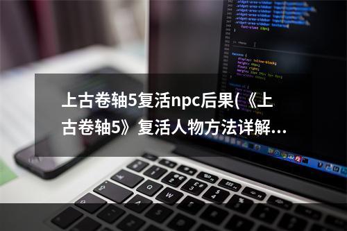 上古卷轴5复活npc后果(《上古卷轴5》复活人物方法详解 上古卷轴5怎么复活人)