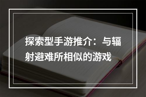 探索型手游推介：与辐射避难所相似的游戏