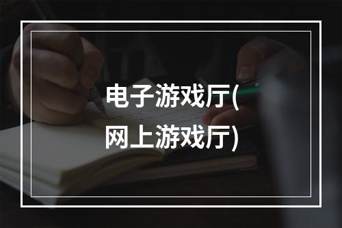 电子游戏厅(网上游戏厅)