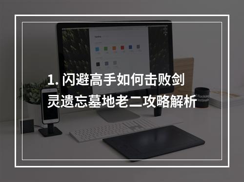 1. 闪避高手如何击败剑灵遗忘墓地老二攻略解析