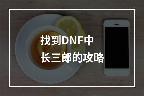 找到DNF中长三郎的攻略