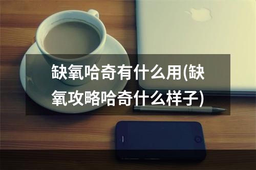 缺氧哈奇有什么用(缺氧攻略哈奇什么样子)