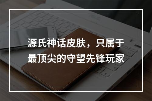 源氏神话皮肤，只属于最顶尖的守望先锋玩家