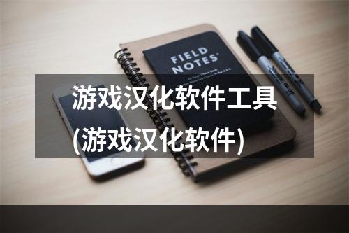 游戏汉化软件工具(游戏汉化软件)