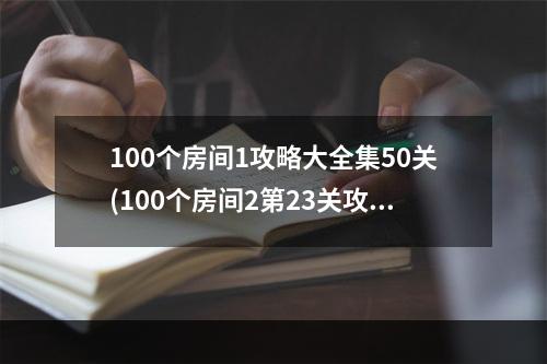 100个房间1攻略大全集50关(100个房间2第23关攻略)