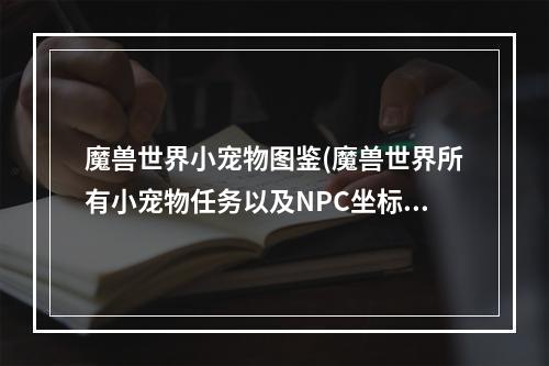 魔兽世界小宠物图鉴(魔兽世界所有小宠物任务以及NPC坐标和任务流程。 大)