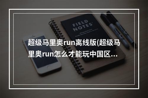 超级马里奥run离线版(超级马里奥run怎么才能玩中国区超级马里奥run攻略)