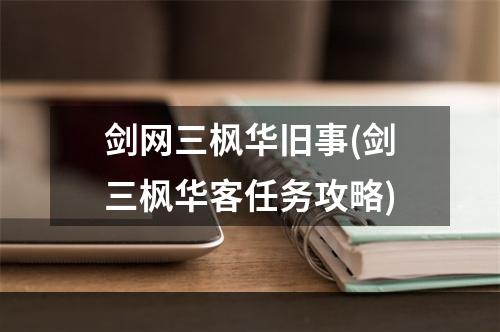 剑网三枫华旧事(剑三枫华客任务攻略)