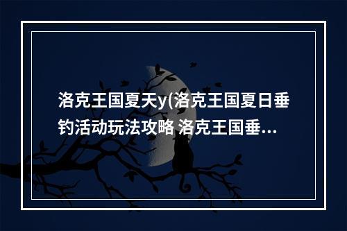 洛克王国夏天y(洛克王国夏日垂钓活动玩法攻略 洛克王国垂钓地图位置)