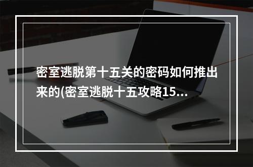 密室逃脱第十五关的密码如何推出来的(密室逃脱十五攻略15关)