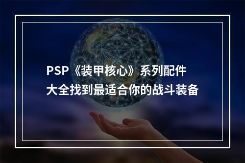 PSP《装甲核心》系列配件大全找到最适合你的战斗装备