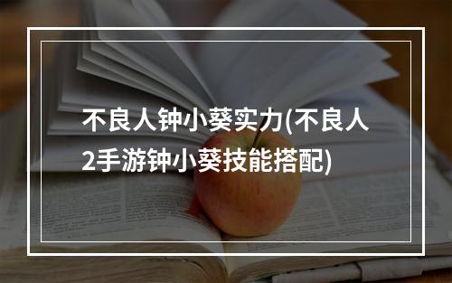 不良人钟小葵实力(不良人2手游钟小葵技能搭配)