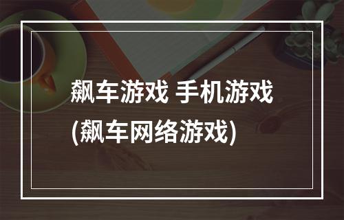 飙车游戏 手机游戏(飙车网络游戏)