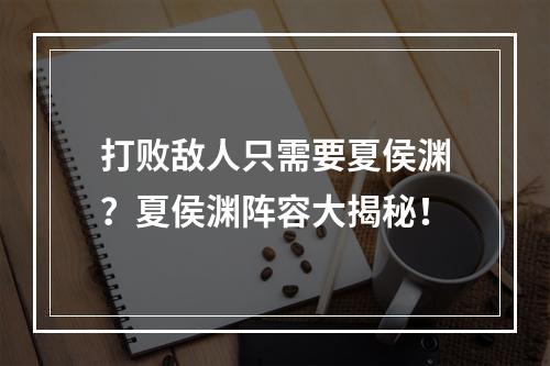 打败敌人只需要夏侯渊？夏侯渊阵容大揭秘！