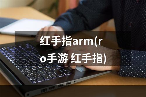 红手指arm(ro手游 红手指)