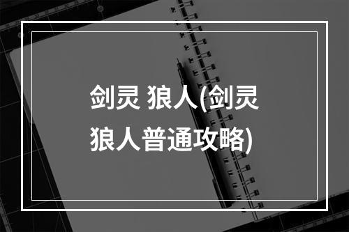 剑灵 狼人(剑灵狼人普通攻略)